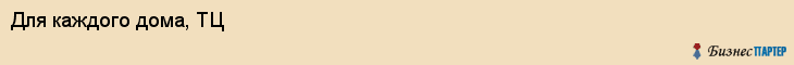 Для каждого дома, ТЦ, Ярославль