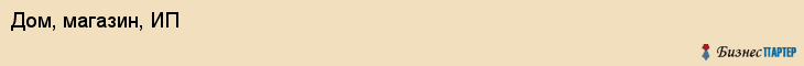 Дом, магазин, ИП, Ярославль