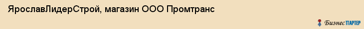 ЯрославЛидерСтрой, магазин ООО Промтранс, Ярославль